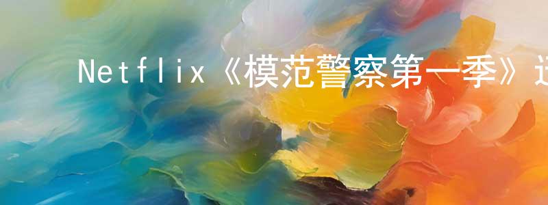 ﻿白彦芳发布﻿Netflix《模范警察第一季》迅雷下载/在线观看/百度云-犯罪/历史载-美剧天堂
